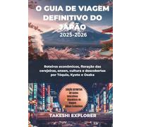 O GUIA DE VIAGEM DEFINITIVO DO JAPÃO 2025-2026: Roteiros econômicos, floração das cerejeiras, onsen, cultura e descobertas por Tóquio, Kyoto e Osaka
