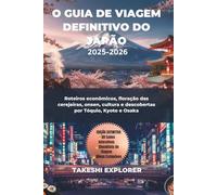 O GUIA DE VIAGEM DEFINITIVO DO JAPÃO 2025-2026: Roteiros econômicos, floração das cerejeiras, onsen, cultura e descobertas por Tóquio, Kyoto e Osaka
