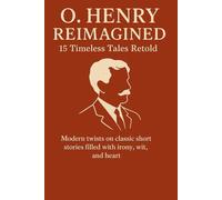 O. Henry Reimagined: 15 Timeless Tales Retold: 15 Short stories of love, irony, and heart reimagined for today’s reader