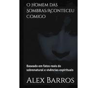 O Homem das Sombras/Aconteceu Comigo: Baseado em fatos reais do sobrenatural e vivências espirituais