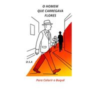 O Homem Que Carregava Flores: Para Colorir o Buquê