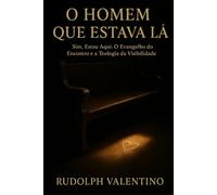 O Homem que Estava Lá: Sim, Estou Aqui: O Evangelho do Encontro e a Teologia da Visibilidade