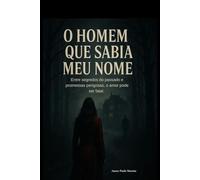 O Homem Que Sabia Meu Nome: Entre segredos do passado e promessas perigosas, o amor pode ser fatal.