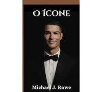O Ícone: A biografia não autorizada do astro mundial do futebol Cristiano Ronaldo: o melhor de todos os tempos, campeão de futebol, sonhador da Copa do Mundo e uma história de sucesso inspiradora