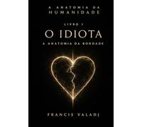 O IDIOTA: A Anatomia da Bondade Por que o mundo destrói os puros, e por que você participa da execução.