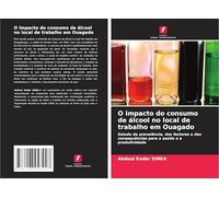 O impacto do consumo de álcool no local de trabalho em Ouagado: Estudo da prevalência, dos factores e das consequências para a saúde e a produtividade