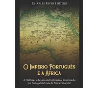 O Império Português e a África: A História e o Legado da Exploração e Colonização por Portugal da Costa da África Ocidental