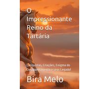 O Impressionante Reino Da Tartária: Conquistas, Criações, Enigma Do Desaparecimento E Seus Legado! (Portuguese Edition)
