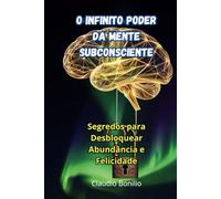 O Infinito Poder da Mente Subconsciente: Segredos para Desbloquear Abundância e Felicidade