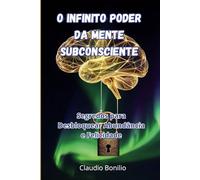 O Infinito Poder da Mente Subconsciente: Segredos para Desbloquear Abundância e Felicidade