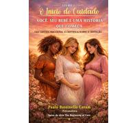 O Início do Cuidado - Você, Seu Bebê e Uma História que Começa: Uma Leitura Emocional e Científica sobre a Gestação. Livro 1
