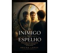 O INIMIGO NO ESPELHO: Diálogos sobre a luta contra si mesmo, a redenção e a construção da força interior