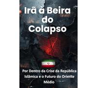 O Irã à Beira do Colapso: Por Dentro da Crise da República Islâmica e o Futuro do Oriente Médio