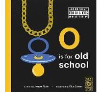 O Is For Old School: A Hip Hop Alphabet For B.I.G. Kids Who Used To Be Dope