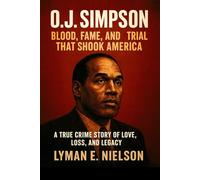 O.J. SIMPSON | BLOOD, FAME, AND TRIAL THAT SHOOK AMERICA: A TRUE CRIME STORY OF LOVE, LOSS, AND LEGACY