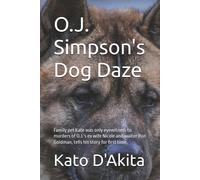 O.J. Simpson's Dog Daze: Family Pet Kate Was Only Eyewitness To Murders Of O.J.'s Ex Wife Nicole And Waiter Ron Goldman, Tells His Story For First Time.