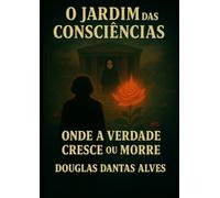 O Jardim das Consciências: Onde a Verdade Cresce ou Morre.
