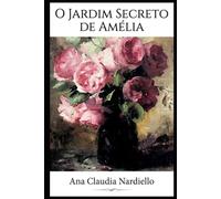O Jardim Secreto de Amélia: O Perfume Da Resiliência