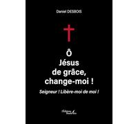 Ô Jésus de grâce, change-moi !