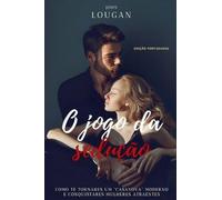 O jogo da sedução: como te tornares um "Casanova" moderno e conquistares mulheres atraentes - Edição Portuguesa.