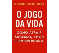 O Jogo da Vida: Como Atrair Sucesso, Amor e Prosperidade