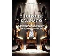 O JUÍZO DE SALOMÃO: O REI SALOMÃO RESOLVEU A DISPUTA ENTRE DUAS MULHERES QUE REIVINDICAVAM SER A MÃE DE UM BEBÊ, MOSTRANDO SUA SABEDORIA E JUSTIÇA