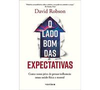 O lado bom das expectativas. Como nosso jeito de pensar influencia nossa saude fisica e mental (Em Portugues do Brasil)