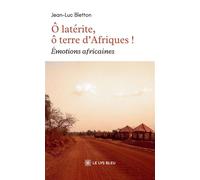 Ô latérite, ô terre d'Afriques ! Émotions africaines - Jean-Luc Bletton - Le Lys Bleu - broché - Témoignage