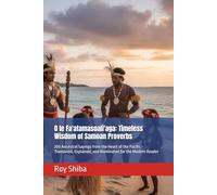 O le Fa'atamasoali'aga: Timeless Wisdom of Samoan Proverbs: 200 Ancestral Sayings from the Heart of the Pacific - Translated, Explained, and Illuminated for the Modern Reader