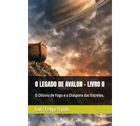 O LEGADO DE AVALON - LIVRO II: O Dilúvio de Fogo e a Diáspora das Estrelas.