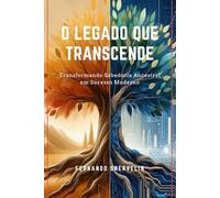 O LEGADO QUE TRANSCENDE: TRANSFORMANDO SABEDORIA ANCESTRAL EM SUCESSO MODERNO