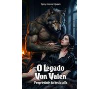 O LEGADO VON VALEN: PROPRIEDADE DA BESTA ALFA: Um Romance Dark Omegaverse com Aquisição, Possessão e a Ômega Grávida do Lobo Alfa