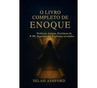 O LIVRO COMPLETO DE ENOQUE: Profecias antigas, escrituras perdidas e os segredos dos observadores revelados