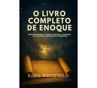 O LIVRO COMPLETO DE ENOQUE: Profecias antigas, visões celestiais e verdades ocultas das escrituras perdidas dos Vigilantes