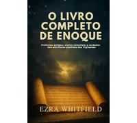 O LIVRO COMPLETO DE ENOQUE: Profecias antigas, visões celestiais e verdades ocultas das escrituras perdidas dos Vigilantes