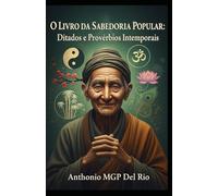 O LIVRO DA SABEDORIA POPULAR: DITADOS E PROVÉRBIOS INTEMPORAIS