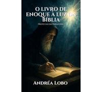 O livro de Enoque à luz da Bíblia: Profecias em Harmonia
