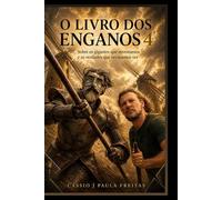 O LIVRO DOS ENGANOS 4: Sobre os Gigantes que inventamos e as Verdades que recusamos ver