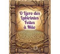 O Livro dos Labirintos Feitos à Mão: Para criança e adultos que gostam de um bom desafio
