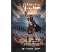 O Livro dos Macabeus: Uma antiga história de fé, coragem e a luta para defender a lei de Deus