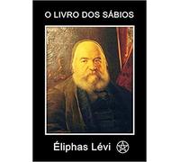 O Livro dos Sábios - Éliphas Lévi