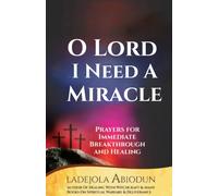 O Lord, I Need A Miracle: Prayers For Immediate Breakthrough And Healing