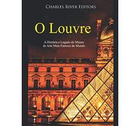 O Louvre: A História e Legado do Museu de Arte Mais Famoso do Mundo
