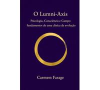 O Lumni-Axis: Psicologia, Consciência e Campo: fundamentos de uma clínica da evolução