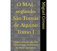 O MAL segundo São Tomás de Aquino Tomo I: Estudo completo da obra "Quaestiones Disputatae De Malo": Questão I