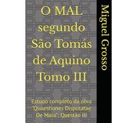 O MAL segundo São Tomás de Aquino Tomo III: Estudo completo da obra "Quaestiones Disputatae De Malo": Questão III