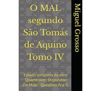 O MAL segundo São Tomás de Aquino Tomo IV: Estudo completo da obra "Quaestiones Disputatae De Malo": Questões IV e V