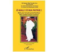 O Mali ! O Ma Patrie ! - Mali, Pour Ton Plus Grand Bonheur Mon Combat Citoyen Continue | Occasion