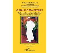 Ô Mali ! Ô Ma patrie ! Mali, pour ton plus grand bonheur mon combat citoyen continue Oumar Aba (Dr) Traoré (Auteur)