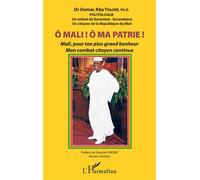 Ô Mali ! Ô Ma patrie ! Mali, pour ton plus grand bonheur mon combat citoyen continue - Oumar Aba (Dr) Traoré - L'harmattan - broché - Essai